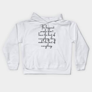 The Happiest People Don't Have the Best of Everything, They Make the Best of Everything Kids Hoodie
